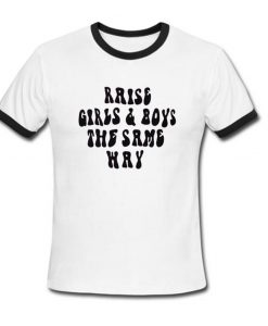 Raise boys and girls the same way ringer t shirt