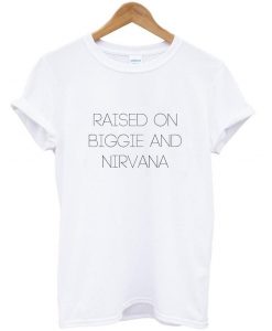 Raised on biggie and nirvana tshirt