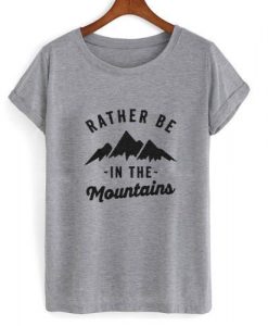 Rather Be in the mountains tshirt