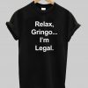 Relax gringo i'm legal shirt