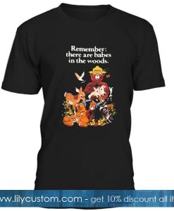 Remember There Are Babes In The Woods T Shirt