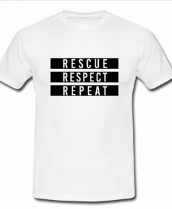 Rescue Respect Repeat T shirt