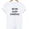 rip my sleep schedule t shirt