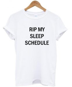 rip my sleep schedule t shirt