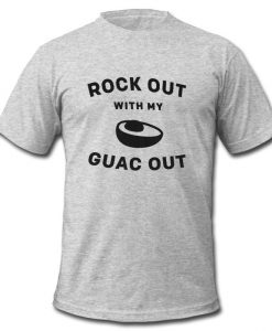 Rock Out With My Guac Out t shirt