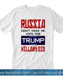 Russia Didn’t Make Me vote For Trump T-Shirt