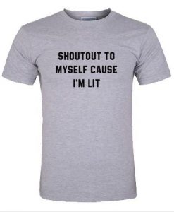 SHoutout to myself cause im lit t shirt