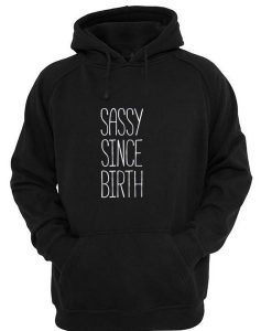 Sassy since birth hoodie