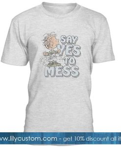 Say Yes To Mess T Shirt