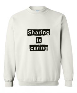 Sharing is caring sweatshirt