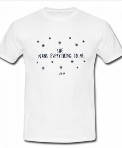 She Means Everything To Me T shirt