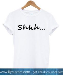 Shhh t shirt