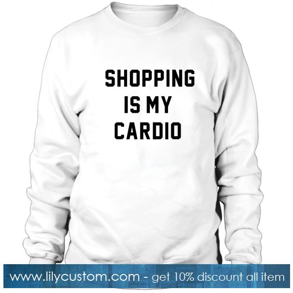 Shopping Is My Cardio Sweatshirt