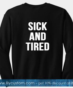 Sick And Tired Sweatshirt Back