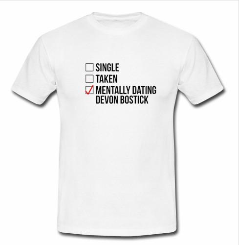 Single taken mentally dating devon bostick t shirt