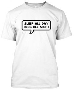 Sleep All Day Blog All Night tshirt