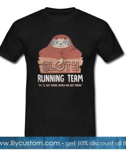 Sloth running team we'll get there when get there T-Shirt