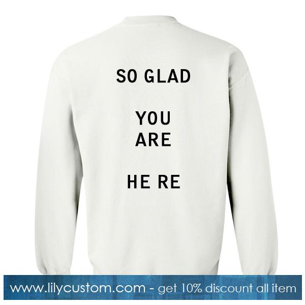 So Glad You Are Here Sweatshirt Back