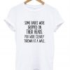 Some Babies Were Dropped On Their Heads T shirt