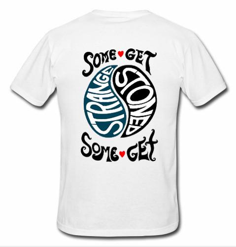 Some Get Stoned Some Get t shirt back