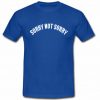 Sorry Not Sorry T shirt