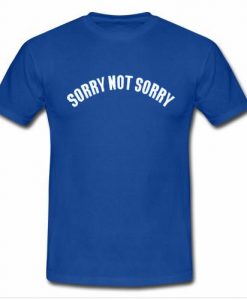 Sorry Not Sorry T shirt