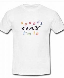 Sounds Gay I'm In T Shirt