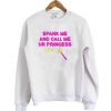 Spank me and call me ur princess sweatshirt