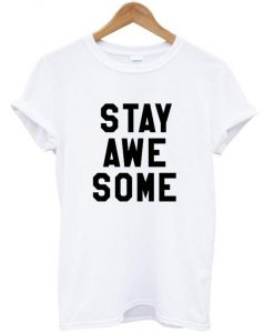 Stay Awesome t shirt