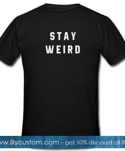 Stay Weird T Shirt Back