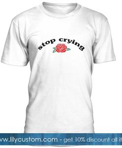 Stop Crying T Shirt