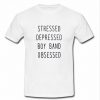 Stressed Depressed Boy Band obsessed t shirt