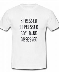 Stressed Depressed Boy Band obsessed t shirt