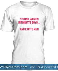 Strong Women Intimidate Boys And Excite Men T Shirt