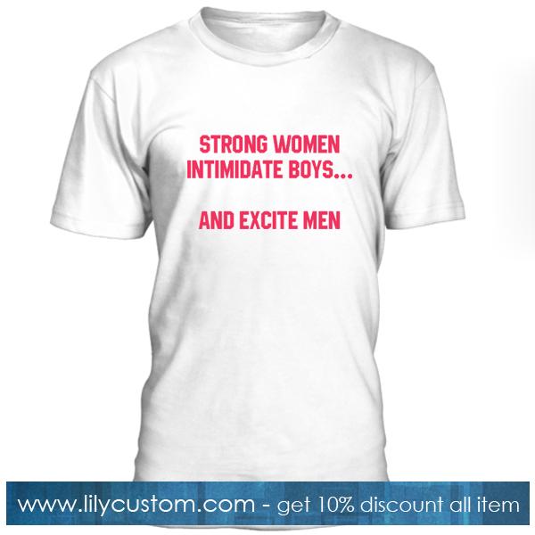 Strong Women Intimidate Boys And Excite Men T Shirt