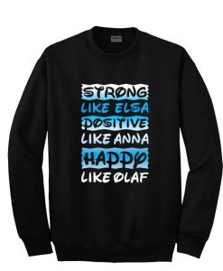 Strong like elsa positive like anna happy like olaf sweatshirt