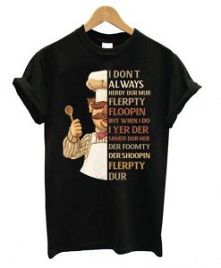 Swedish Chef I Don’t Always Herdy Dur Mur Flerpty Floopin T shirt