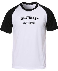 Sweetheart i dont like you baseball t shirt