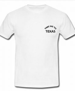 Take Me To Texas t shirt