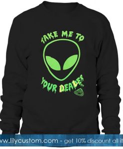 Take Me To Your Dealer Alien Sweatshirt