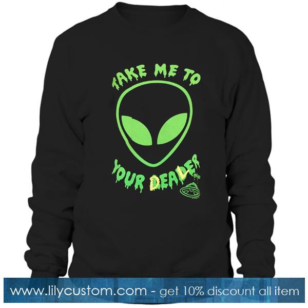 Take Me To Your Dealer Alien Sweatshirt