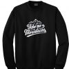 Take me to the mountains sweatshirt