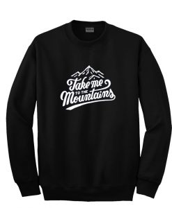 Take me to the mountains sweatshirt