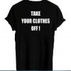 Take your clothes off T-Shirt Back