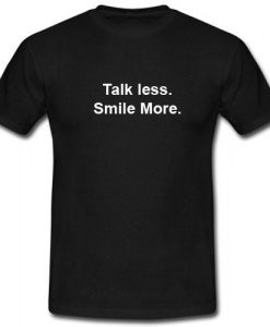 Talk less Smile More T shirt