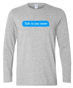 Talk to you never Long sleeves