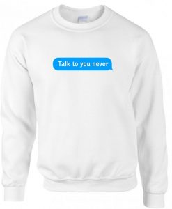 Talk to you never Sweatshirt
