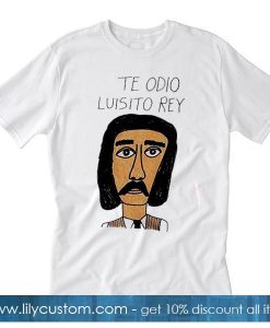 Te Odio Luisito Rey T-Shirt