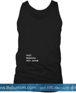 Tell Someone Who Cares Tanktop