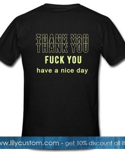 Thank You Fuck You Have A Nice Day T Shirt Back